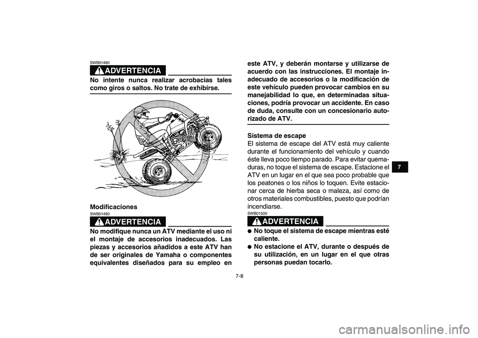 YAMAHA BANSHEE 350 2008 Manuale de Empleo (in Spanish)
7-8
1
2
3
4
5
67
8
9
10
11
ADVERTENCIA
SWB01480
No intente nunca realizar acrobacias tales
como giros o saltos. No trate de exhibirse.
Modificaciones
ADVERTENCIA
SWB01490
No modifique nunc YAMAHA BANSHEE 350 2008 Manuale de Empleo (in Spanish)
7-8
1
2
3
4
5
67
8
9
10
11
ADVERTENCIA
SWB01480
No intente nunca realizar acrobacias tales
como giros o saltos. No trate de exhibirse.
Modificaciones
ADVERTENCIA
SWB01490
No modifique nunc