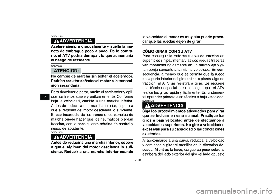 YAMAHA BANSHEE 350 2008 Manuale de Empleo (in Spanish)
7-13
1
2
3
4
5
67
8
9
10
11
ADVERTENCIA
SWB01720
Acelere siempre gradualmente y suelte la ma-
neta de embrague poco a poco. De lo contra-
rio, el ATV podría derrapar, lo que aumentaría
el ri YAMAHA BANSHEE 350 2008 Manuale de Empleo (in Spanish)
7-13
1
2
3
4
5
67
8
9
10
11
ADVERTENCIA
SWB01720
Acelere siempre gradualmente y suelte la ma-
neta de embrague poco a poco. De lo contra-
rio, el ATV podría derrapar, lo que aumentaría
el ri