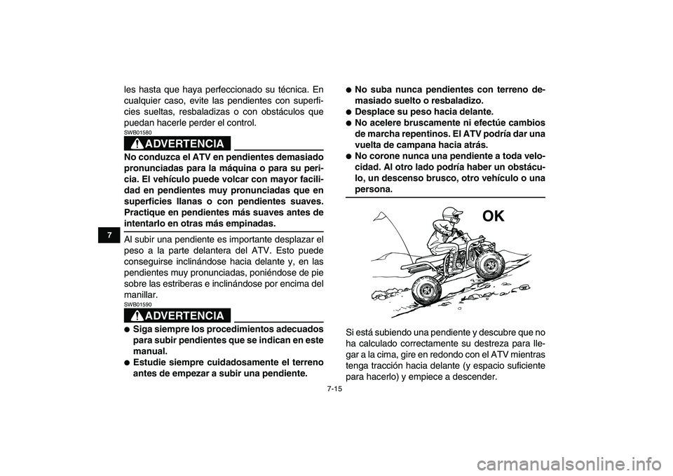 YAMAHA BANSHEE 350 2008 Manuale de Empleo (in Spanish)
7-15
1
2
3
4
5
67
8
9
10
11
les hasta que haya perfeccionado su técnica. En
cualquier caso, evite las pendientes con superfi-
cies sueltas, resbaladizas o con obstáculos que
puedan hacerle perd YAMAHA BANSHEE 350 2008 Manuale de Empleo (in Spanish)
7-15
1
2
3
4
5
67
8
9
10
11
les hasta que haya perfeccionado su técnica. En
cualquier caso, evite las pendientes con superfi-
cies sueltas, resbaladizas o con obstáculos que
puedan hacerle perd