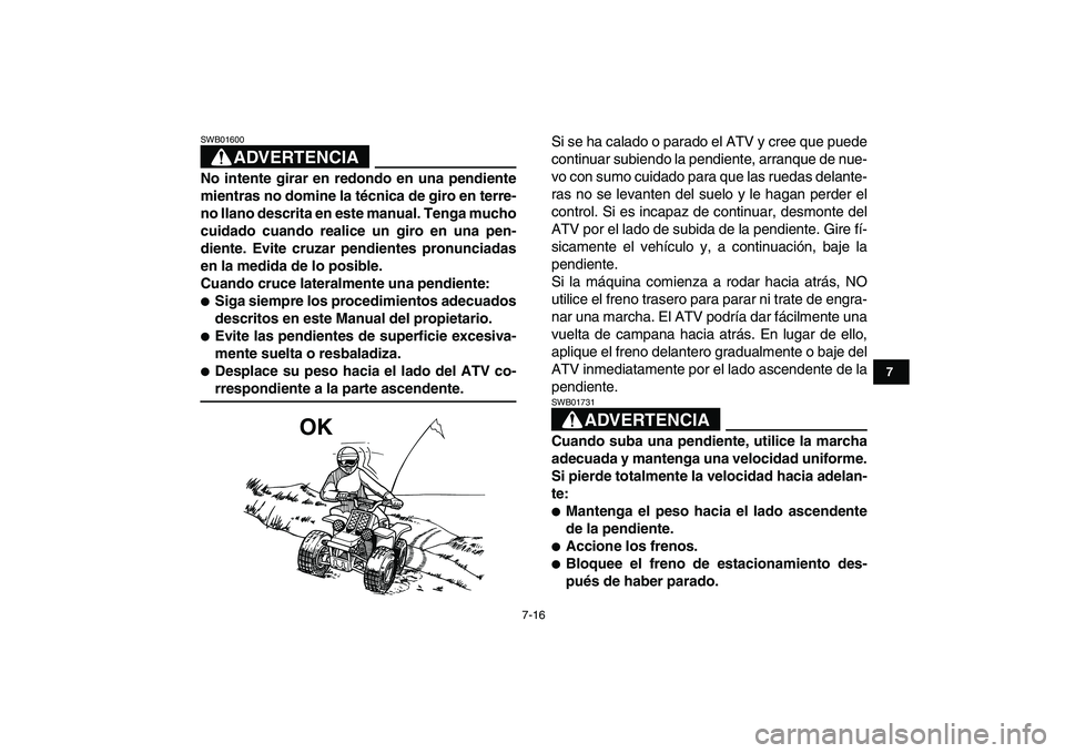 YAMAHA BANSHEE 350 2008 Manuale de Empleo (in Spanish)
7-16
1
2
3
4
5
67
8
9
10
11
ADVERTENCIA
SWB01600
No intente girar en redondo en una pendiente
mientras no domine la técnica de giro en terre-
no llano descrita en este manual. Tenga mucho
cuid YAMAHA BANSHEE 350 2008 Manuale de Empleo (in Spanish)
7-16
1
2
3
4
5
67
8
9
10
11
ADVERTENCIA
SWB01600
No intente girar en redondo en una pendiente
mientras no domine la técnica de giro en terre-
no llano descrita en este manual. Tenga mucho
cuid