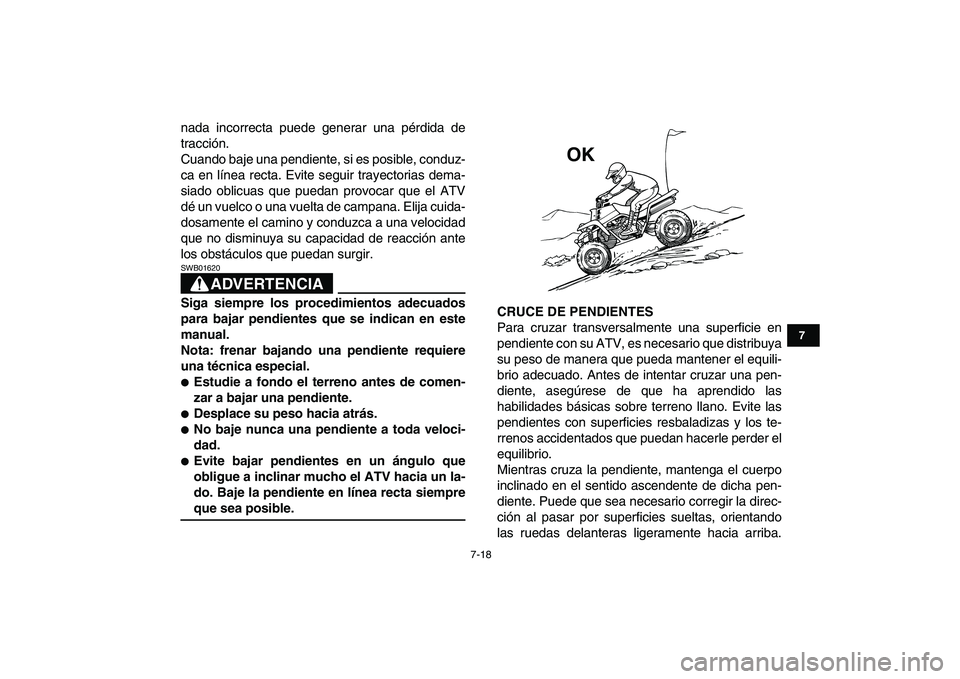 YAMAHA BANSHEE 350 2008 Manuale de Empleo (in Spanish)
7-18
1
2
3
4
5
67
8
9
10
11
nada incorrecta puede generar una pérdida de
tracción.
Cuando baje una pendiente, si es posible, conduz-
ca en línea recta. Evite seguir trayectorias dema-
siado ob YAMAHA BANSHEE 350 2008 Manuale de Empleo (in Spanish)
7-18
1
2
3
4
5
67
8
9
10
11
nada incorrecta puede generar una pérdida de
tracción.
Cuando baje una pendiente, si es posible, conduz-
ca en línea recta. Evite seguir trayectorias dema-
siado ob