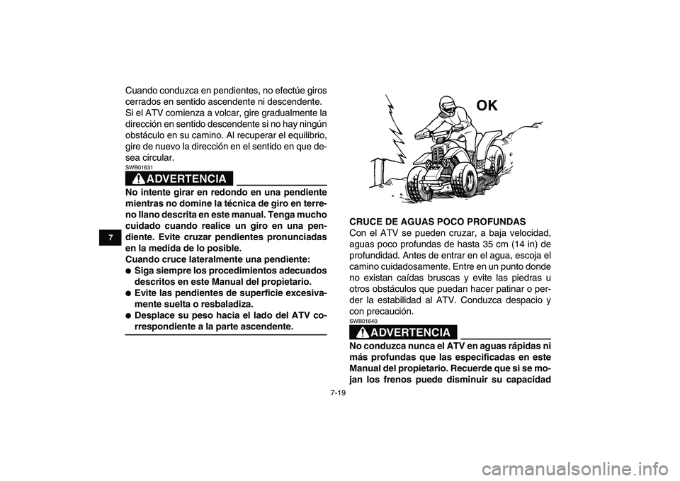 YAMAHA BANSHEE 350 2008 Manuale de Empleo (in Spanish)
7-19
1
2
3
4
5
67
8
9
10
11
Cuando conduzca en pendientes, no efectúe giros
cerrados en sentido ascendente ni descendente.
Si el ATV comienza a volcar, gire gradualmente la
dirección en sentido YAMAHA BANSHEE 350 2008 Manuale de Empleo (in Spanish)
7-19
1
2
3
4
5
67
8
9
10
11
Cuando conduzca en pendientes, no efectúe giros
cerrados en sentido ascendente ni descendente.
Si el ATV comienza a volcar, gire gradualmente la
dirección en sentido
