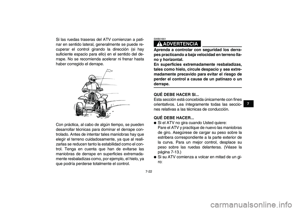 YAMAHA BANSHEE 350 2008 Manuale de Empleo (in Spanish)
7-22
1
2
3
4
5
67
8
9
10
11
Si las ruedas traseras del ATV comienzan a pati-
nar en sentido lateral, generalmente se puede re-
cuperar el control girando la dirección (si hay
suficiente espacio YAMAHA BANSHEE 350 2008 Manuale de Empleo (in Spanish)
7-22
1
2
3
4
5
67
8
9
10
11
Si las ruedas traseras del ATV comienzan a pati-
nar en sentido lateral, generalmente se puede re-
cuperar el control girando la dirección (si hay
suficiente espacio