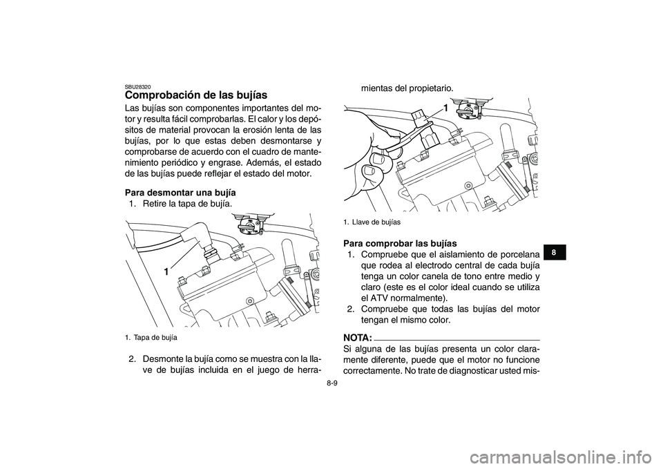 YAMAHA BANSHEE 350 2008 Manuale de Empleo (in Spanish)
8-9
1
2
3
4
5
6
78
9
10
11
SBU28320
Comprobación de las bujías
Las bujías son componentes importantes del mo-
tor y resulta fácil comprobarlas. El calor y los depó-
sitos de material prov YAMAHA BANSHEE 350 2008 Manuale de Empleo (in Spanish)
8-9
1
2
3
4
5
6
78
9
10
11
SBU28320
Comprobación de las bujías
Las bujías son componentes importantes del mo-
tor y resulta fácil comprobarlas. El calor y los depó-
sitos de material prov