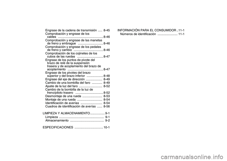YAMAHA BANSHEE 350 2008  Manuale de Empleo (in Spanish)  
Engrase de la cadena de transmisión  .....  8-45
Comprobación y engrase de los 
cables   .................................................... 8-46
Comprobación y engrase de las manetas 
de freno 