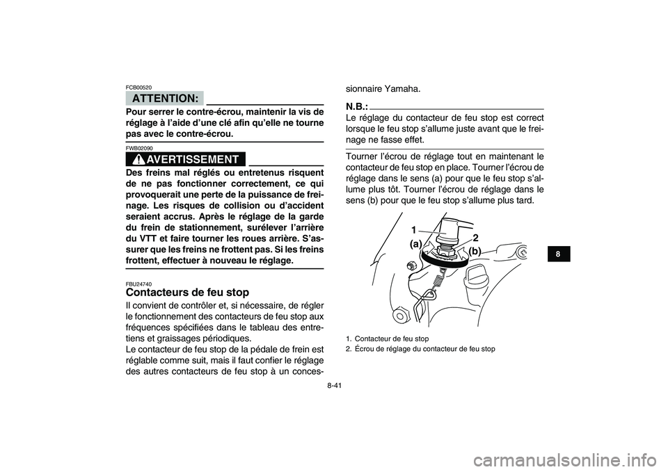 YAMAHA BANSHEE 350 2008  Notices Demploi (in French)  
8-41 
1
2
3
4
5
6
78
9
10
11
ATTENTION:
 
FCB00520  
Pour serrer le contre-écrou, maintenir la vis de
réglage à l’aide d’une clé afin qu’elle ne tourne 
pas avec le contre-écrou.
AVERTISS