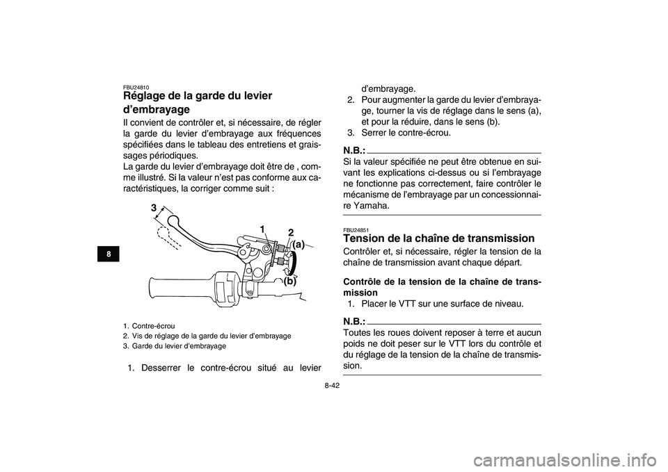 YAMAHA BANSHEE 350 2008  Notices Demploi (in French)  
8-42 
1
2
3
4
5
6
78
9
10
11
 
FBU24810 
Réglage de la garde du levier 
d’embrayage  
Il convient de contrôler et, si nécessaire, de régler
la garde du levier d’embrayage aux fréquences
sp