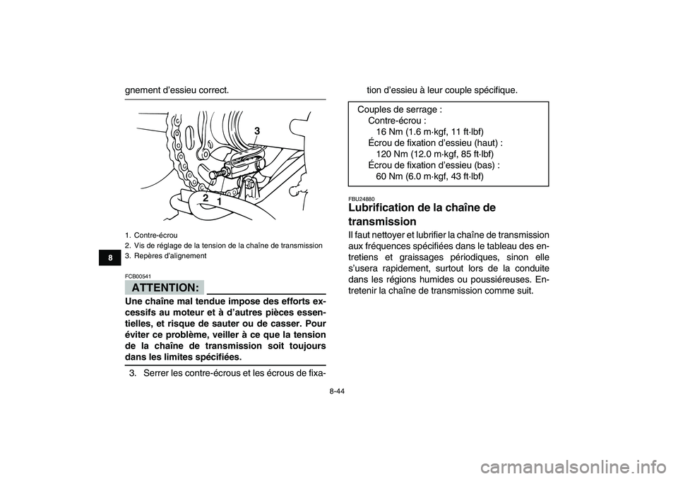 YAMAHA BANSHEE 350 2008  Notices Demploi (in French)  
8-44 
1
2
3
4
5
6
78
9
10
11
 
gnement d’essieu correct.
ATTENTION:
 
FCB00541  
Une chaîne mal tendue impose des efforts ex-
cessifs au moteur et à d’autres pièces essen-
tielles, et risque 