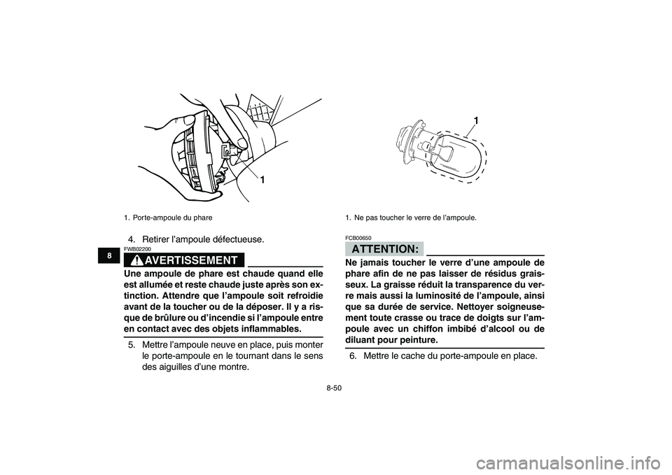 YAMAHA BANSHEE 350 2008  Notices Demploi (in French)  
8-50 
1
2
3
4
5
6
78
9
10
11
 
4. Retirer l’ampoule défectueuse.
AVERTISSEMENT
 
FWB02200  
Une ampoule de phare est chaude quand elle
est allumée et reste chaude juste après son ex-
tinction. 