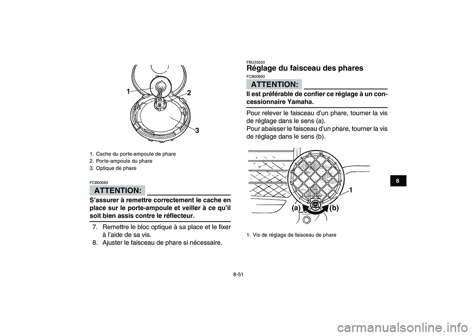 YAMAHA BANSHEE 350 2008  Notices Demploi (in French)  
8-51 
1
2
3
4
5
6
78
9
10
11
ATTENTION:
 
FCB00680  
S’assurer à remettre correctement le cache en
place sur le porte-ampoule et veiller à ce qu’il 
soit bien assis contre le réflecteur. 
7. 