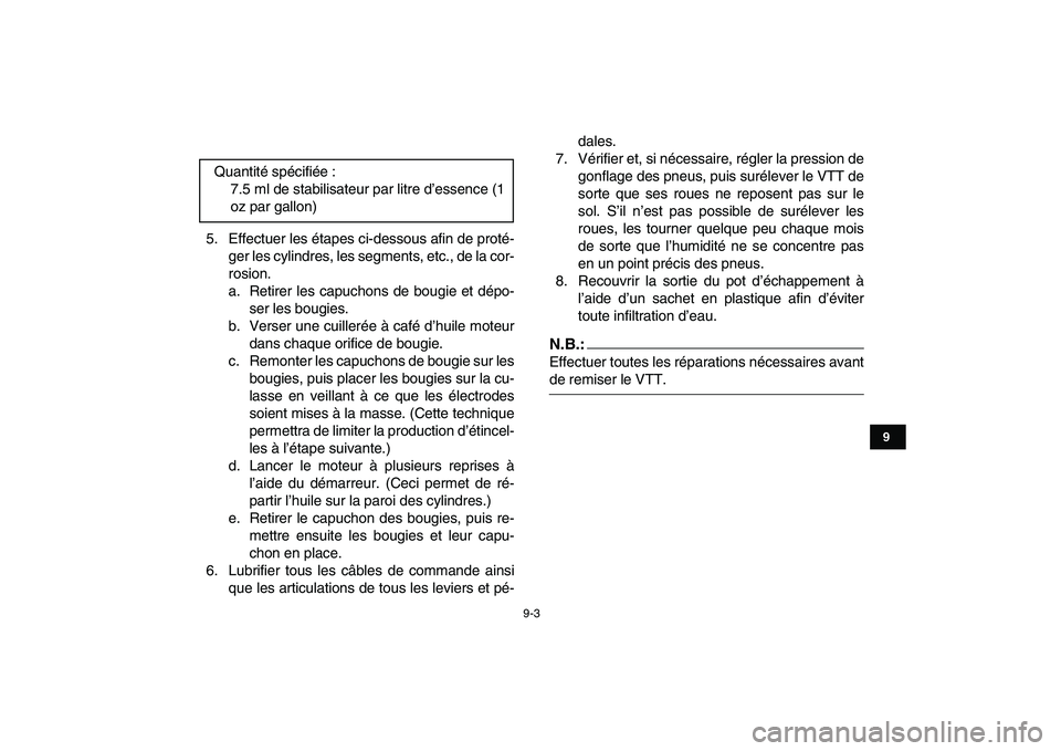 YAMAHA BANSHEE 350 2008  Notices Demploi (in French)  
9-3 
1
2
3
4
5
6
7
89
10
11
 
5. Effectuer les étapes ci-dessous afin de proté-
ger les cylindres, les segments, etc., de la cor-
rosion.
a. Retirer les capuchons de bougie et dépo-
ser les bougi