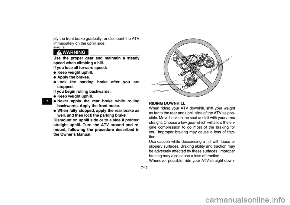 YAMAHA BANSHEE 350 2007 Owners Manual
7-16
1
2
3
4
5
67
8
9
10
11
ply the front brake gradually, or dismount the ATV
immediately on the uphill side.
WARNING
EWB01731
Use the proper gear and maintain a steady
speed when climbing a YAMAHA BANSHEE 350 2007 Owners Manual
7-16
1
2
3
4
5
67
8
9
10
11
ply the front brake gradually, or dismount the ATV
immediately on the uphill side.
WARNING
EWB01731
Use the proper gear and maintain a steady
speed when climbing a