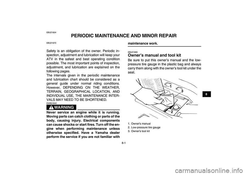 YAMAHA BANSHEE 350 2007 Owners Manual
8-1
1
2
3
4
5
6
78
9
10
11
EBU21654
PERIODIC MAINTENANCE AND MINOR REPAIR
EBU21670
Safety is an obligation of the owner. Periodic in-
spection, adjustment and lubrication will keep your
ATV in YAMAHA BANSHEE 350 2007 Owners Manual
8-1
1
2
3
4
5
6
78
9
10
11
EBU21654
PERIODIC MAINTENANCE AND MINOR REPAIR
EBU21670
Safety is an obligation of the owner. Periodic in-
spection, adjustment and lubrication will keep your
ATV in