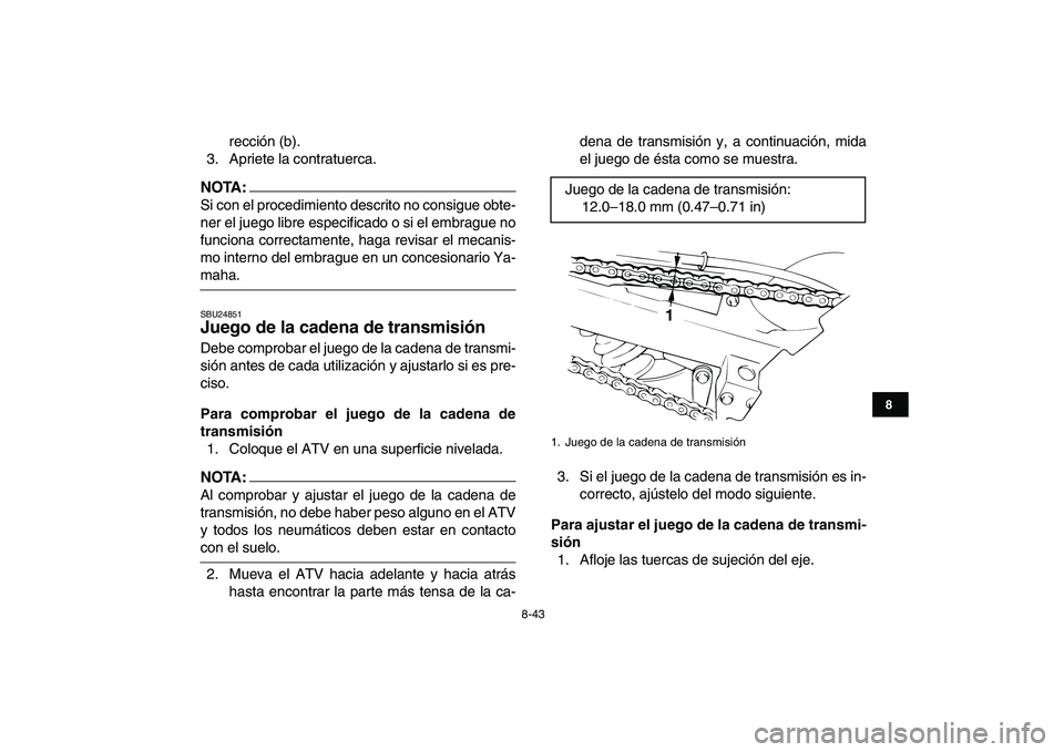 YAMAHA BANSHEE 350 2007  Manuale de Empleo (in Spanish)  
8-43 
1
2
3
4
5
6
78
9
10
11
 
rección (b).
3. Apriete la contratuerca.
NOTA:
 
Si con el procedimiento descrito no consigue obte-
ner el juego libre especificado o si el embrague no
funciona corre
