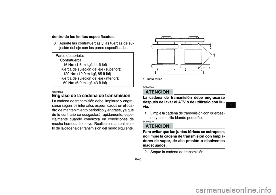 YAMAHA BANSHEE 350 2007  Manuale de Empleo (in Spanish)  
8-45 
1
2
3
4
5
6
78
9
10
11
 
dentro de los límites especificados. 
3. Apriete las contratuercas y las tuercas de su-
jeción del eje con los pares especificados. 
SBU24880 
Engrase de la cadena d
