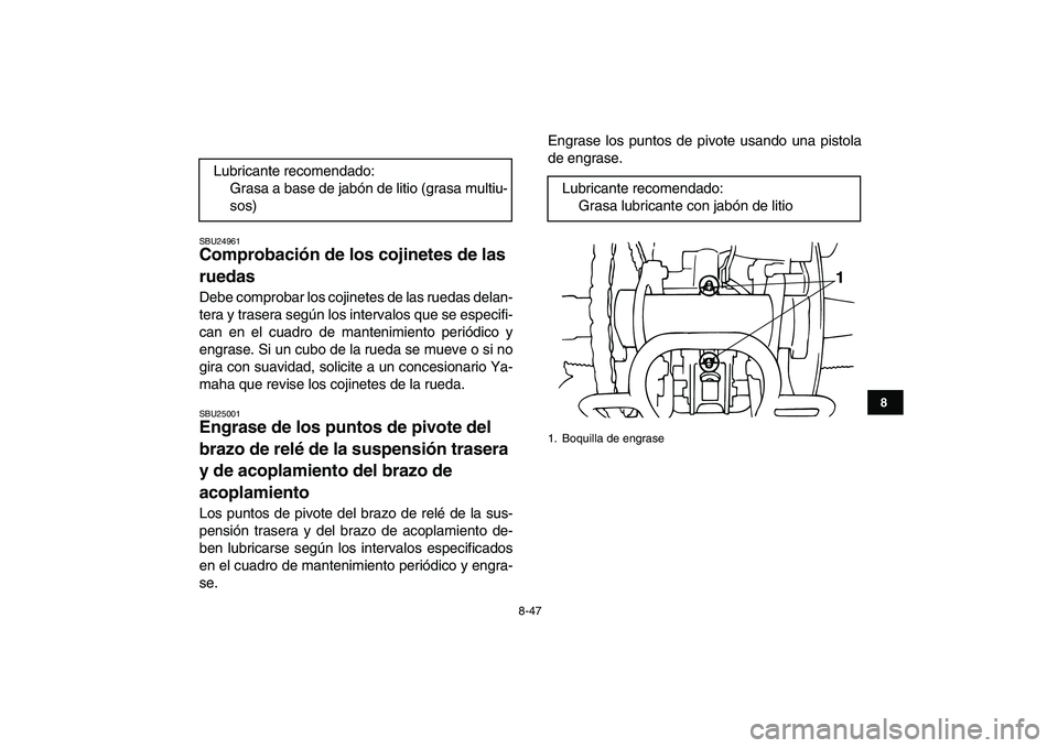 YAMAHA BANSHEE 350 2007  Manuale de Empleo (in Spanish)  
8-47 
1
2
3
4
5
6
78
9
10
11
 
SBU24961 
Comprobación de los cojinetes de las 
ruedas  
Debe comprobar los cojinetes de las ruedas delan-
tera y trasera según los intervalos que se especifi-
can e