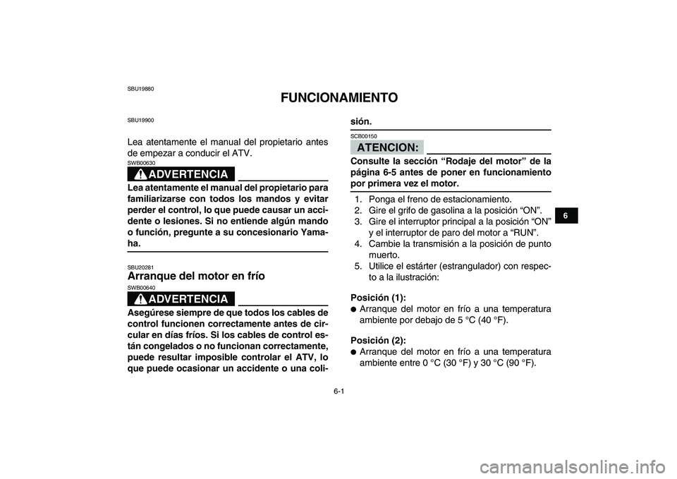 YAMAHA BANSHEE 350 2007  Manuale de Empleo (in Spanish)  
6-1 
1
2
3
4
56
7
8
9
10
11
 
SBU19880 
FUNCIONAMIENTO 
SBU19900 
Lea atentamente el manual del propietario antes
de empezar a conducir el ATV.
ADVERTENCIA
 
SWB00630  
Lea atentamente el manual del