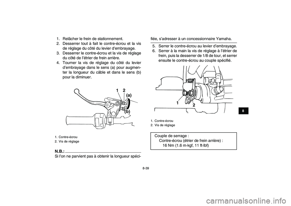 YAMAHA BANSHEE 350 2007  Notices Demploi (in French)  
8-39 
1
2
3
4
5
6
78
9
10
11
 
1. Relâcher le frein de stationnement.
2. Desserrer tout à fait le contre-écrou et la vis
de réglage du côté du levier d’embrayage.
3. Desserrer le contre-écr