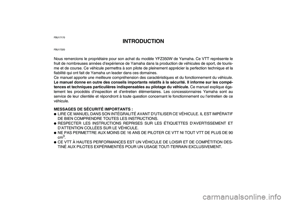YAMAHA BANSHEE 350 2007 Notices Demploi (in French)
FBU17170
INTRODUCTION
FBU17320
Nous remercions le propriétaire pour son achat du modèle YFZ350W de Yamaha. Ce VTT représente le
fruit de nombreuses années d’expérience de Yamaha dans la pr YAMAHA BANSHEE 350 2007 Notices Demploi (in French)
FBU17170
INTRODUCTION
FBU17320
Nous remercions le propriétaire pour son achat du modèle YFZ350W de Yamaha. Ce VTT représente le
fruit de nombreuses années d’expérience de Yamaha dans la pr