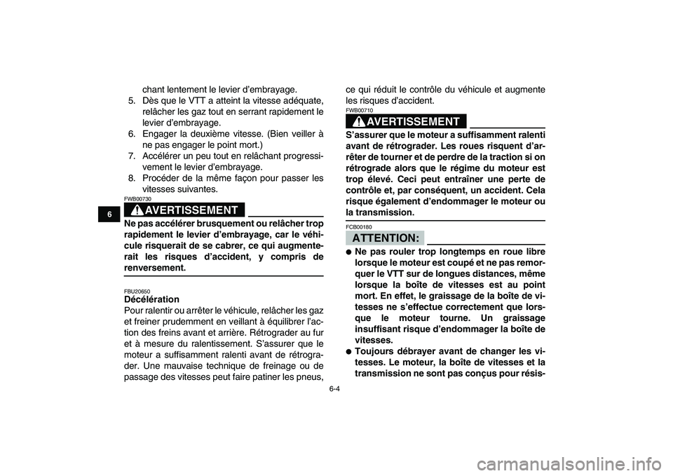 YAMAHA BANSHEE 350 2007 Notices Demploi (in French)
6-4
1
2
3
4
56
7
8
9
10
11
chant lentement le levier d’embrayage.
5. Dès que le VTT a atteint la vitesse adéquate,
relâcher les gaz tout en serrant rapidement le
levier d’embrayage.
6. Eng YAMAHA BANSHEE 350 2007 Notices Demploi (in French)
6-4
1
2
3
4
56
7
8
9
10
11
chant lentement le levier d’embrayage.
5. Dès que le VTT a atteint la vitesse adéquate,
relâcher les gaz tout en serrant rapidement le
levier d’embrayage.
6. Eng