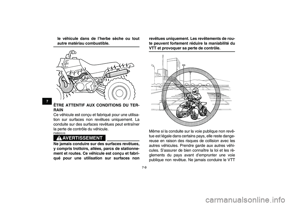 YAMAHA BANSHEE 350 2007  Notices Demploi (in French)  
7-9 
1
2
3
4
5
67
8
9
10
11
 
le véhicule dans de l’herbe sèche ou tout 
autre matériau combustible.
ÊTRE ATTENTIF AUX CONDITIONS DU TER-
RAIN 
Ce véhicule est conçu et fabriqué pour une ut