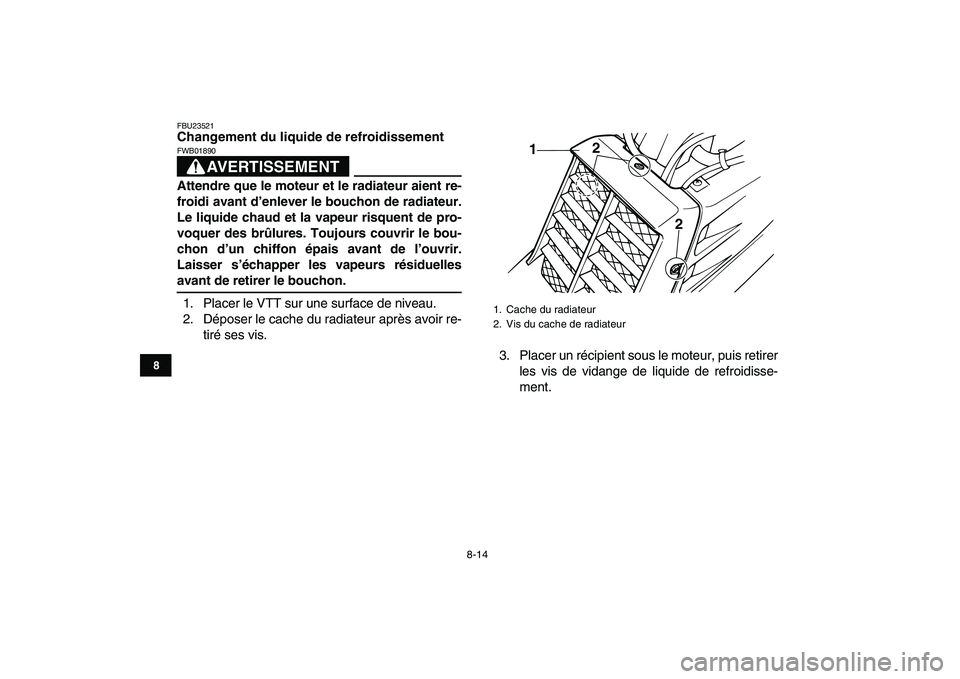 YAMAHA BANSHEE 350 2007  Notices Demploi (in French)  
8-14 
1
2
3
4
5
6
78
9
10
11
 
FBU23521 
Changement du liquide de refroidissement
AVERTISSEMENT
 
FWB01890  
Attendre que le moteur et le radiateur aient re-
froidi avant d’enlever le bouchon de r