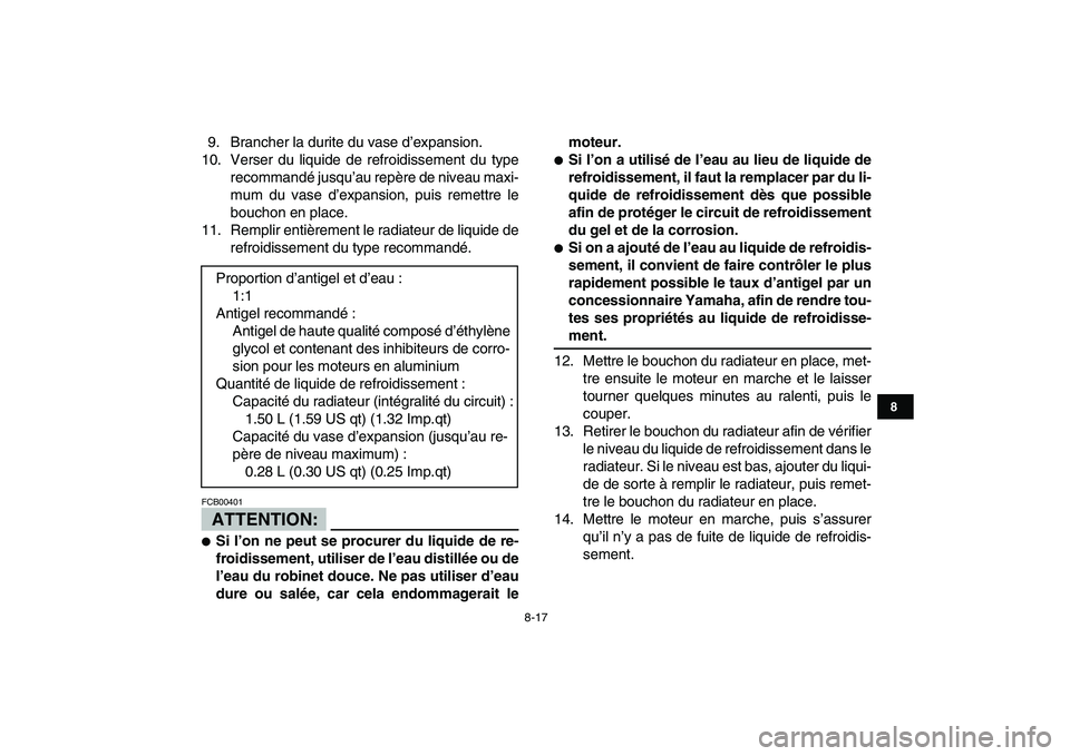 YAMAHA BANSHEE 350 2007  Notices Demploi (in French)  
8-17 
1
2
3
4
5
6
78
9
10
11
 
9. Brancher la durite du vase d’expansion.
10. Verser du liquide de refroidissement du type
recommandé jusqu’au repère de niveau maxi-
mum du vase d’expansion,