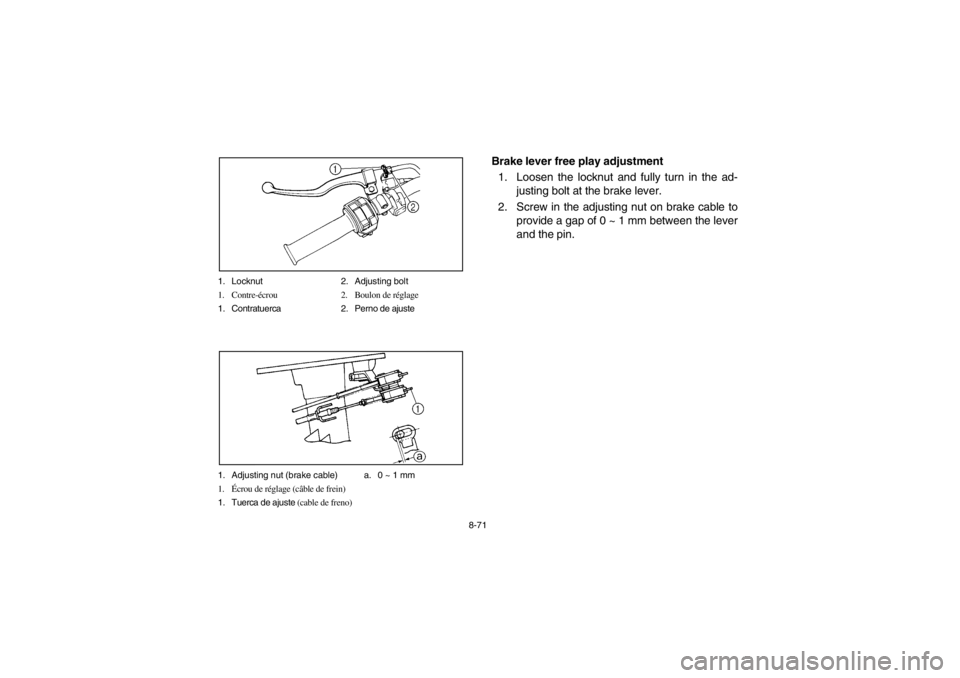 YAMAHA BIG BEAR PRO 400 2003  Notices Demploi (in French) 8-71 1. Locknut 2. Adjusting bolt
1. Contre-écrou 2. Boulon de réglage
1. Contratuerca 2. Perno de ajuste
1. Adjusting nut (brake cable) a. 0 ~ 1 mm
1.Écrou de réglage (câble de frein)
1. Tuerca 