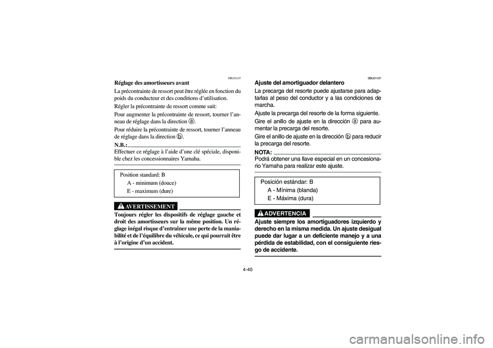 YAMAHA BIG BEAR PRO 400 2003 Manuale de Empleo (in Spanish) 4-40
FBU01137
Réglage des amortisseurs avant
La précontrainte de ressort peut être réglée en fonction du
poids du conducteur et des conditions d’utilisation.
Régler la précontrainte de ress YAMAHA BIG BEAR PRO 400 2003 Manuale de Empleo (in Spanish) 4-40
FBU01137
Réglage des amortisseurs avant
La précontrainte de ressort peut être réglée en fonction du
poids du conducteur et des conditions d’utilisation.
Régler la précontrainte de ress
