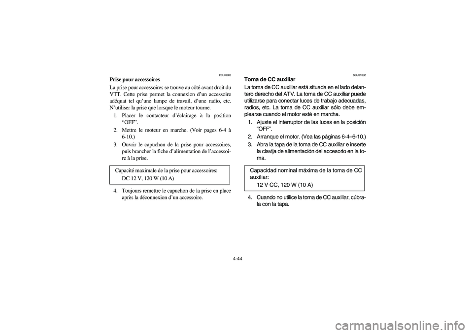 YAMAHA BIG BEAR PRO 400 2003 Manuale de Empleo (in Spanish) 4-44
FBU01002
Prise pour accessoires
La prise pour accessoires se trouve au côté avant droit du
VTT. Cette prise permet la connexion d’un accessoire
adéquat tel qu’une lampe de travail, d’une YAMAHA BIG BEAR PRO 400 2003 Manuale de Empleo (in Spanish) 4-44
FBU01002
Prise pour accessoires
La prise pour accessoires se trouve au côté avant droit du
VTT. Cette prise permet la connexion d’un accessoire
adéquat tel qu’une lampe de travail, d’une