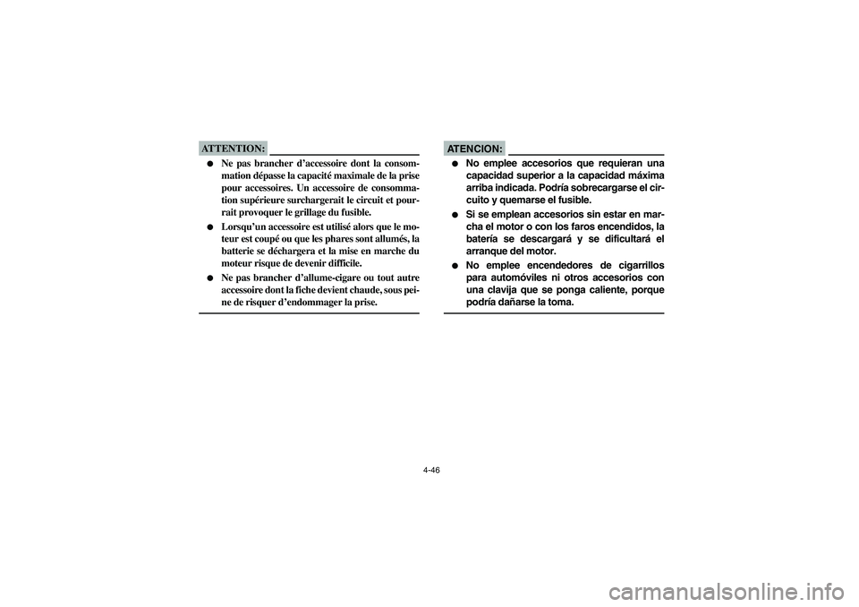 YAMAHA BIG BEAR PRO 400 2003 Manuale de Empleo (in Spanish) 4-46
ATTENTION:_
Ne pas brancher d’accessoire dont la consom-
mation dépasse la capacité maximale de la prise
pour accessoires. Un accessoire de consomma-
tion supérieure surchargerait le circu YAMAHA BIG BEAR PRO 400 2003 Manuale de Empleo (in Spanish) 4-46
ATTENTION:_
Ne pas brancher d’accessoire dont la consom-
mation dépasse la capacité maximale de la prise
pour accessoires. Un accessoire de consomma-
tion supérieure surchargerait le circu