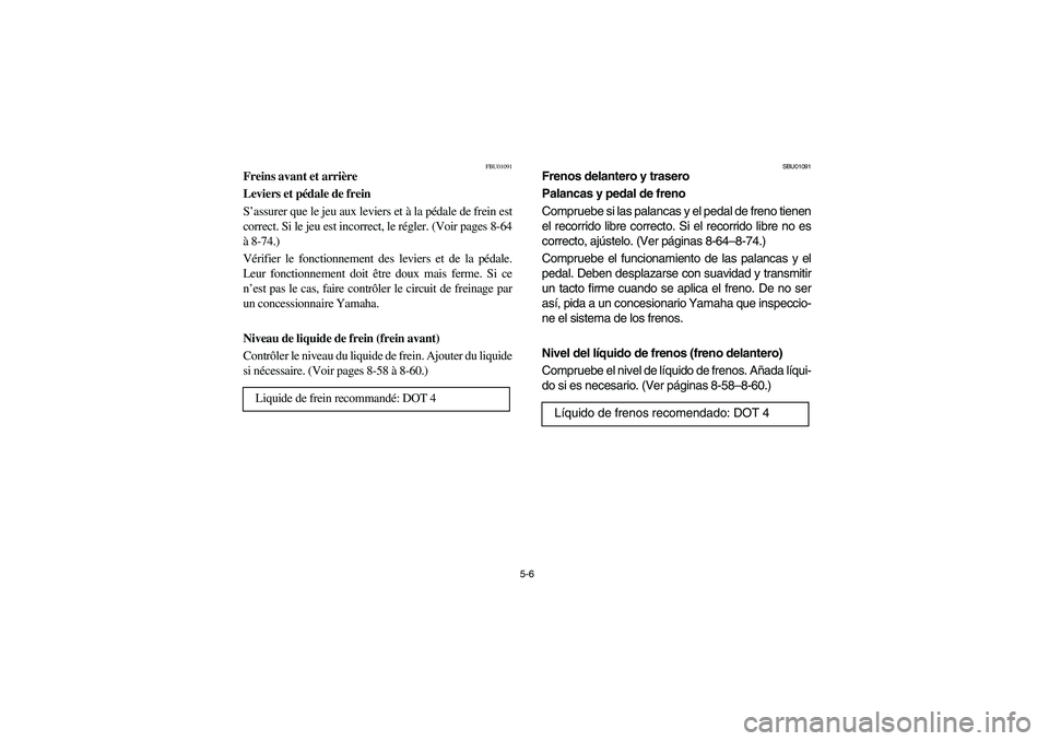 YAMAHA BIG BEAR PRO 400 2003  Manuale de Empleo (in Spanish) 5-6
FBU01091
Freins avant et arrière
Leviers et pédale de frein
S’assurer que le jeu aux leviers et à la pédale de frein est
correct. Si le jeu est incorrect, le régler. (Voir pages 8-64
à 8-7