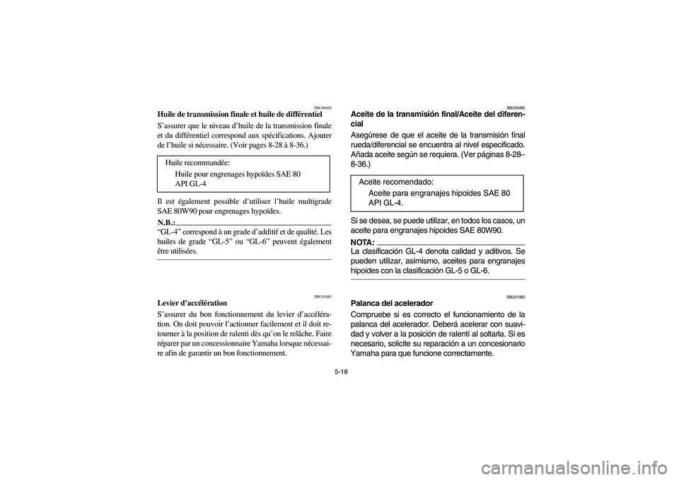 YAMAHA BIG BEAR PRO 400 2003 Manuale de Empleo (in Spanish) 5-18
FBU00495
Huile de transmission finale et huile de différentiel
S’assurer que le niveau d’huile de la transmission finale
et du différentiel correspond aux spécifications. Ajouter
de l’hu YAMAHA BIG BEAR PRO 400 2003 Manuale de Empleo (in Spanish) 5-18
FBU00495
Huile de transmission finale et huile de différentiel
S’assurer que le niveau d’huile de la transmission finale
et du différentiel correspond aux spécifications. Ajouter
de l’hu