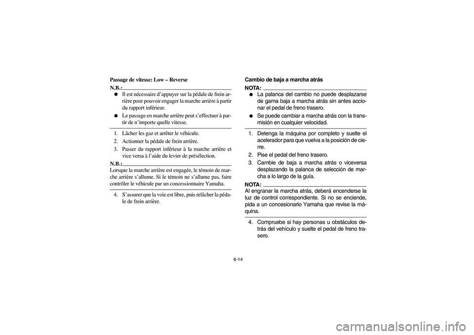 YAMAHA BIG BEAR PRO 400 2003 Manuale de Empleo (in Spanish) 6-14
Passage de vitesse: Low – ReverseN.B.:_
Il est nécessaire d’appuyer sur la pédale de frein ar-
rière pour pouvoir engager la marche arrière à partir
du rapport inférieur.
Le passage YAMAHA BIG BEAR PRO 400 2003 Manuale de Empleo (in Spanish) 6-14
Passage de vitesse: Low – ReverseN.B.:_
Il est nécessaire d’appuyer sur la pédale de frein ar-
rière pour pouvoir engager la marche arrière à partir
du rapport inférieur.
Le passage