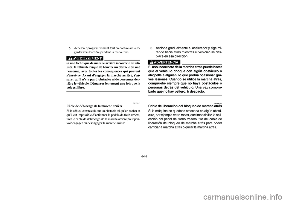 YAMAHA BIG BEAR PRO 400 2003 Manuale de Empleo (in Spanish) 6-16
5. Accélérer progressivement tout en continuant à re-
garder vers l’arrière pendant la manœuvre.
AVERTISSEMENT
_ Si une technique de marche arrière incorrecte est uti-
lisée, le véhicul YAMAHA BIG BEAR PRO 400 2003 Manuale de Empleo (in Spanish) 6-16
5. Accélérer progressivement tout en continuant à re-
garder vers l’arrière pendant la manœuvre.
AVERTISSEMENT
_ Si une technique de marche arrière incorrecte est uti-
lisée, le véhicul