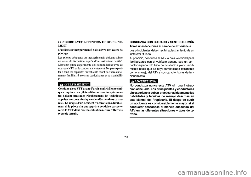 YAMAHA BIG BEAR PRO 400 2003 Manuale de Empleo (in Spanish) 7-6
CONDUIRE AVEC ATTENTION ET DISCERNE-
MENT
L’utilisateur inexpérimenté doit suivre des cours de
pilotage.
Les pilotes débutants ou inexpérimentés doivent suivre
un cours de formation aupr YAMAHA BIG BEAR PRO 400 2003 Manuale de Empleo (in Spanish) 7-6
CONDUIRE AVEC ATTENTION ET DISCERNE-
MENT
L’utilisateur inexpérimenté doit suivre des cours de
pilotage.
Les pilotes débutants ou inexpérimentés doivent suivre
un cours de formation aupr