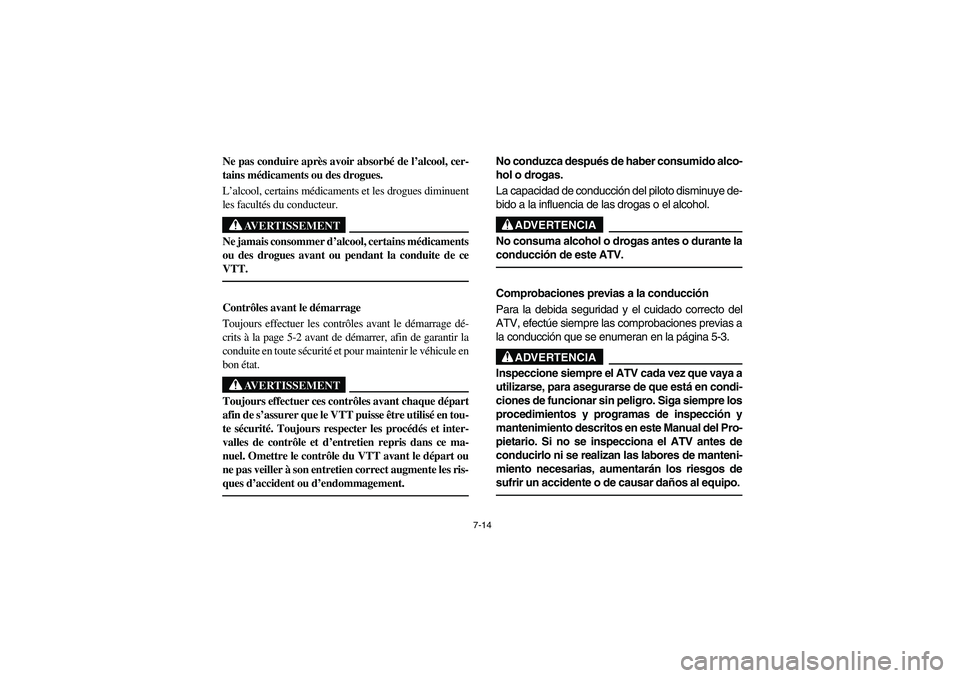 YAMAHA BIG BEAR PRO 400 2003 Manuale de Empleo (in Spanish) 7-14
Ne pas conduire après avoir absorbé de l’alcool, cer-
tains médicaments ou des drogues.
L’alcool, certains médicaments et les drogues diminuent
les facultés du conducteur.
AVERTISSEMEN YAMAHA BIG BEAR PRO 400 2003 Manuale de Empleo (in Spanish) 7-14
Ne pas conduire après avoir absorbé de l’alcool, cer-
tains médicaments ou des drogues.
L’alcool, certains médicaments et les drogues diminuent
les facultés du conducteur.
AVERTISSEMEN