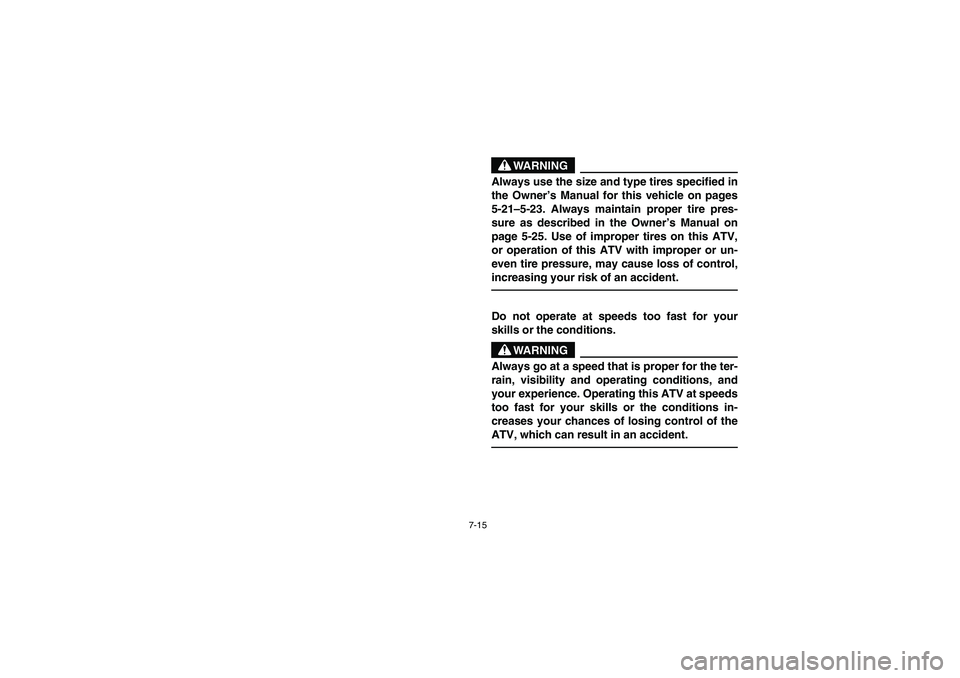 YAMAHA BIG BEAR PRO 400 2003  Manuale de Empleo (in Spanish) 7-15
WARNING
_ Always use the size and type tires specified in
the Owner’s Manual for this vehicle on pages
5-21–5-23. Always maintain proper tire pres-
sure as described in the Owner’s Manual o