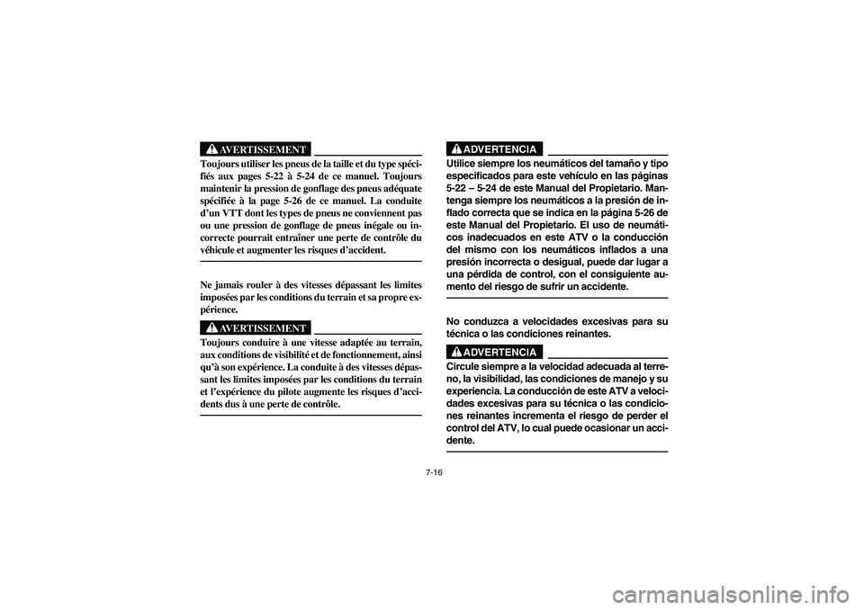 YAMAHA BIG BEAR PRO 400 2003 Manuale de Empleo (in Spanish) 7-16
AVERTISSEMENT
Toujours utiliser les pneus de la taille et du type spéci-
fiés aux pages 5-22 à 5-24 de ce manuel. Toujours
maintenir la pression de gonflage des pneus adéquate
spécifiée à YAMAHA BIG BEAR PRO 400 2003 Manuale de Empleo (in Spanish) 7-16
AVERTISSEMENT
Toujours utiliser les pneus de la taille et du type spéci-
fiés aux pages 5-22 à 5-24 de ce manuel. Toujours
maintenir la pression de gonflage des pneus adéquate
spécifiée à