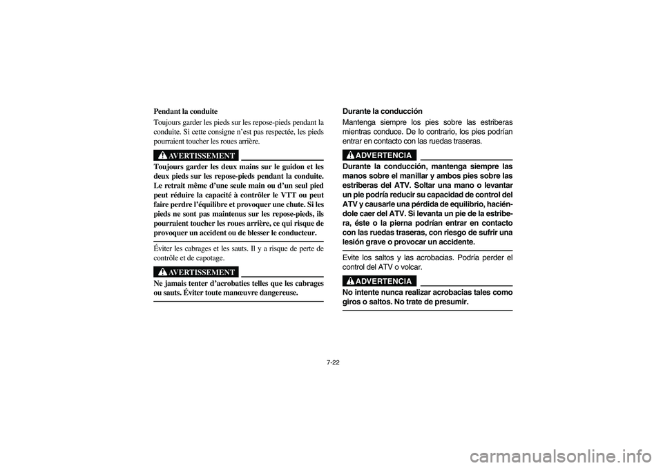 YAMAHA BIG BEAR PRO 400 2003 Manuale de Empleo (in Spanish) 7-22
Pendant la conduite
Toujours garder les pieds sur les repose-pieds pendant la
conduite. Si cette consigne n’est pas respectée, les pieds
pourraient toucher les roues arrière.
AVERTISSEMENT
_ YAMAHA BIG BEAR PRO 400 2003 Manuale de Empleo (in Spanish) 7-22
Pendant la conduite
Toujours garder les pieds sur les repose-pieds pendant la
conduite. Si cette consigne n’est pas respectée, les pieds
pourraient toucher les roues arrière.
AVERTISSEMENT
_