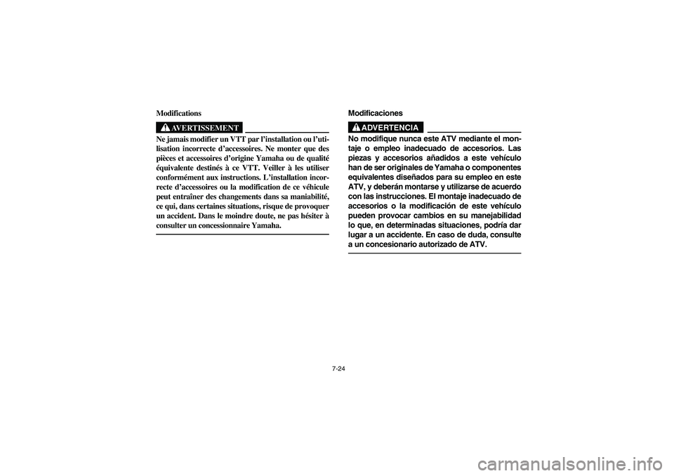 YAMAHA BIG BEAR PRO 400 2003 Manuale de Empleo (in Spanish) 7-24
Modifications
AVERTISSEMENT
_ Ne jamais modifier un VTT par l’installation ou l’uti-
lisation incorrecte d’accessoires. Ne monter que des
pièces et accessoires d’origine Yamaha ou de qu YAMAHA BIG BEAR PRO 400 2003 Manuale de Empleo (in Spanish) 7-24
Modifications
AVERTISSEMENT
_ Ne jamais modifier un VTT par l’installation ou l’uti-
lisation incorrecte d’accessoires. Ne monter que des
pièces et accessoires d’origine Yamaha ou de qu
