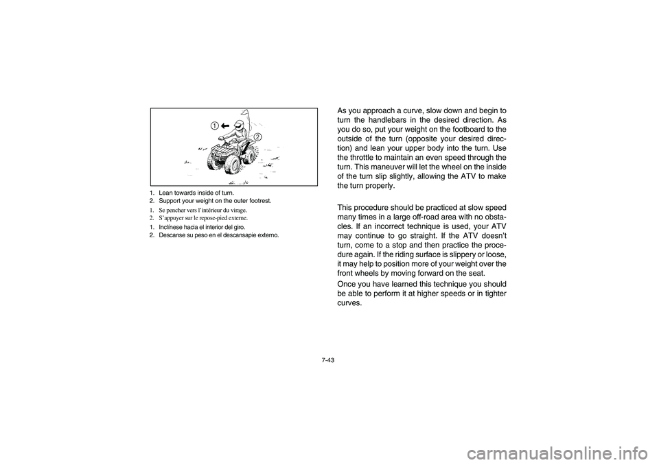 YAMAHA BIG BEAR PRO 400 2003 Manuale de Empleo (in Spanish) 7-43 1. Lean towards inside of turn.
2. Support your weight on the outer footrest.
1. Se pencher vers l’intérieur du virage.
2. S’appuyer sur le repose-pied externe.
1. Inclínese hacia el interi YAMAHA BIG BEAR PRO 400 2003 Manuale de Empleo (in Spanish) 7-43 1. Lean towards inside of turn.
2. Support your weight on the outer footrest.
1. Se pencher vers l’intérieur du virage.
2. S’appuyer sur le repose-pied externe.
1. Inclínese hacia el interi