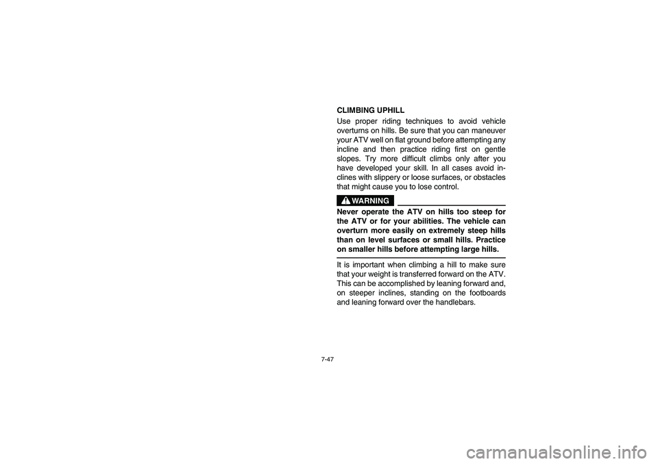 YAMAHA BIG BEAR PRO 400 2003  Manuale de Empleo (in Spanish) 7-47
CLIMBING UPHILL 
Use proper riding techniques to avoid vehicle
overturns on hills. Be sure that you can maneuver
your ATV well on flat ground before attempting any
incline and then practice ridin