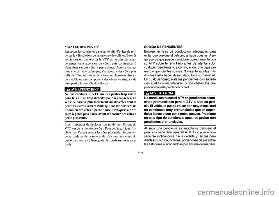 YAMAHA BIG BEAR PRO 400 2003 Manuale de Empleo (in Spanish) 7-48
MONTÉE DES PENTES
Respecter les consignes de sécurité afin d’éviter de ren-
verser le véhicule lors de la traversée de collines. Être sûr
de bien savoir manœuvrer le VTT sur terrain p YAMAHA BIG BEAR PRO 400 2003 Manuale de Empleo (in Spanish) 7-48
MONTÉE DES PENTES
Respecter les consignes de sécurité afin d’éviter de ren-
verser le véhicule lors de la traversée de collines. Être sûr
de bien savoir manœuvrer le VTT sur terrain p
