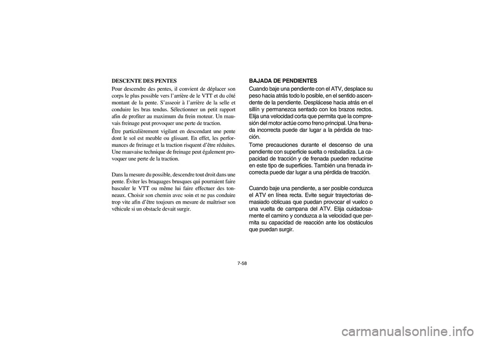 YAMAHA BIG BEAR PRO 400 2003 Manuale de Empleo (in Spanish) 7-58
DESCENTE DES PENTES
Pour descendre des pentes, il convient de déplacer son
corps le plus possible vers l’arrière de le VTT et du côté
montant de la pente. S’asseoir à l’arrière de la YAMAHA BIG BEAR PRO 400 2003 Manuale de Empleo (in Spanish) 7-58
DESCENTE DES PENTES
Pour descendre des pentes, il convient de déplacer son
corps le plus possible vers l’arrière de le VTT et du côté
montant de la pente. S’asseoir à l’arrière de la