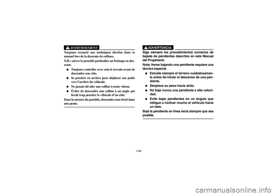YAMAHA BIG BEAR PRO 400 2003 Manuale de Empleo (in Spanish) 7-60
AVERTISSEMENT
_ Toujours recourir aux techniques décrites dans ce
manuel lors de la descente de collines.
N.B.: suivre le procédé particulier au freinage en des-
cente.
Toujours contrôler YAMAHA BIG BEAR PRO 400 2003 Manuale de Empleo (in Spanish) 7-60
AVERTISSEMENT
_ Toujours recourir aux techniques décrites dans ce
manuel lors de la descente de collines.
N.B.: suivre le procédé particulier au freinage en des-
cente.
Toujours contrôler