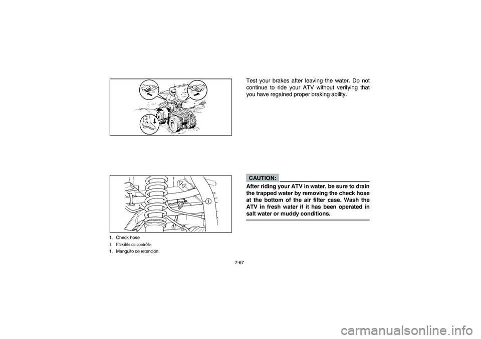 YAMAHA BIG BEAR PRO 400 2003  Manuale de Empleo (in Spanish) 7-67
1. Check hose
1. Flexible de contrôle
1. Manguito de retención
Test your brakes after leaving the water. Do not
continue to ride your ATV without verifying that
you have regained proper braking