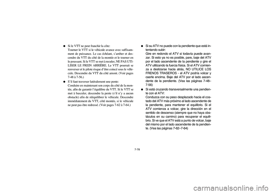 YAMAHA BIG BEAR PRO 400 2003 Manuale de Empleo (in Spanish) 7-78
Si le VTT ne peut franchir la côte:
Tourner le VTT si le véhicule avance avec suffisam-
ment de puissance. Le cas échéant, s’arrêter et des-
cendre du VTT du côté de la montée et le YAMAHA BIG BEAR PRO 400 2003 Manuale de Empleo (in Spanish) 7-78
Si le VTT ne peut franchir la côte:
Tourner le VTT si le véhicule avance avec suffisam-
ment de puissance. Le cas échéant, s’arrêter et des-
cendre du VTT du côté de la montée et le