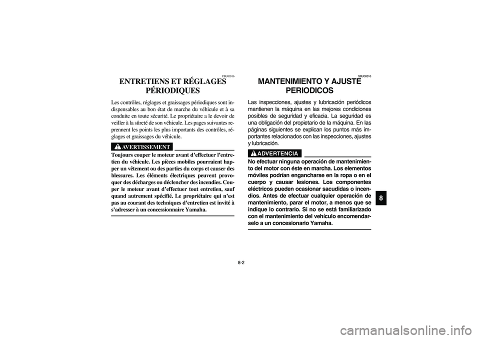 YAMAHA BIG BEAR PRO 400 2003 Manuale de Empleo (in Spanish) 8-2
8
FBU00516
ENTRETIENS ET RÉGLAGES
PÉRIODIQUES
Les contrôles, réglages et graissages périodiques sont in-
dispensables au bon état de marche du véhicule et à sa
conduite en toute sécurit YAMAHA BIG BEAR PRO 400 2003 Manuale de Empleo (in Spanish) 8-2
8
FBU00516
ENTRETIENS ET RÉGLAGES
PÉRIODIQUES
Les contrôles, réglages et graissages périodiques sont in-
dispensables au bon état de marche du véhicule et à sa
conduite en toute sécurit