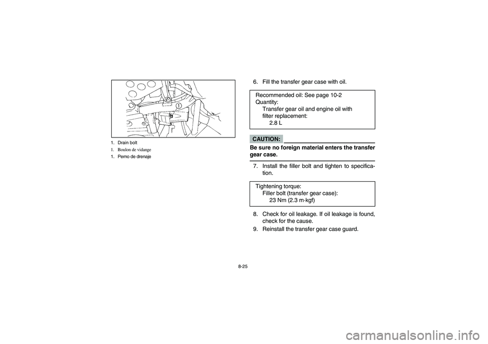 YAMAHA BIG BEAR PRO 400 2003  Manuale de Empleo (in Spanish) 8-25 1. Drain bolt
1. Boulon de vidange
1. Perno de drenaje
6. Fill the transfer gear case with oil.CAUTION:
Be sure no foreign material enters the transfer
gear case.7. Install the filler bolt and ti